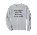 Wishing You Good Day And Good Mental Sweatshirt - Streetwear Style Unisex - T-Shirt, Sweatshirt, Hoodie