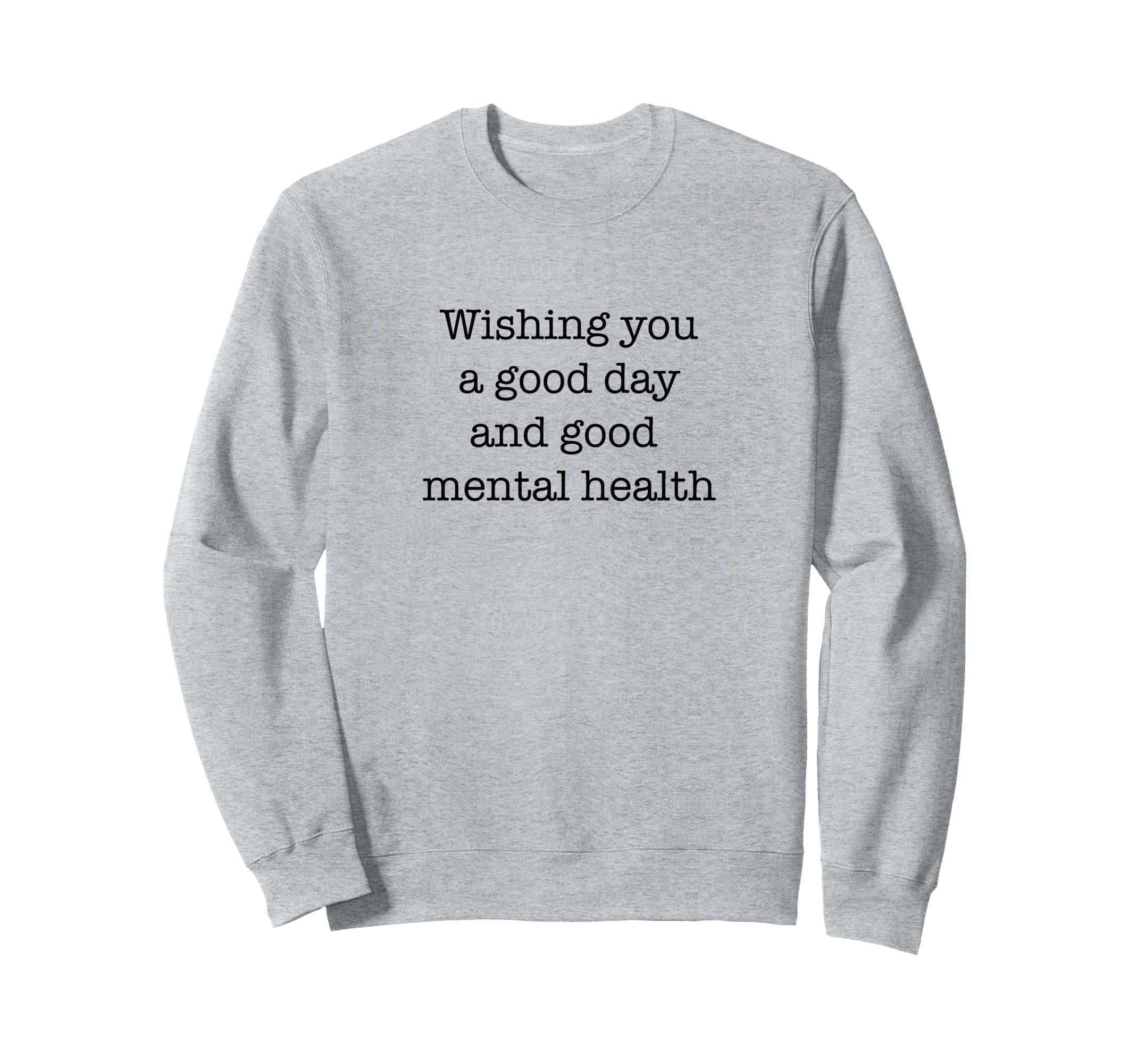 Wishing You Good Day And Good Mental Sweatshirt - Streetwear Style Unisex - T-Shirt, Sweatshirt, Hoodie