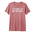 Its Okay To Not Be Okay Tri Blend T-Shirt - Streetwear Style Unisex - T-Shirt, Sweatshirt, Hoodie