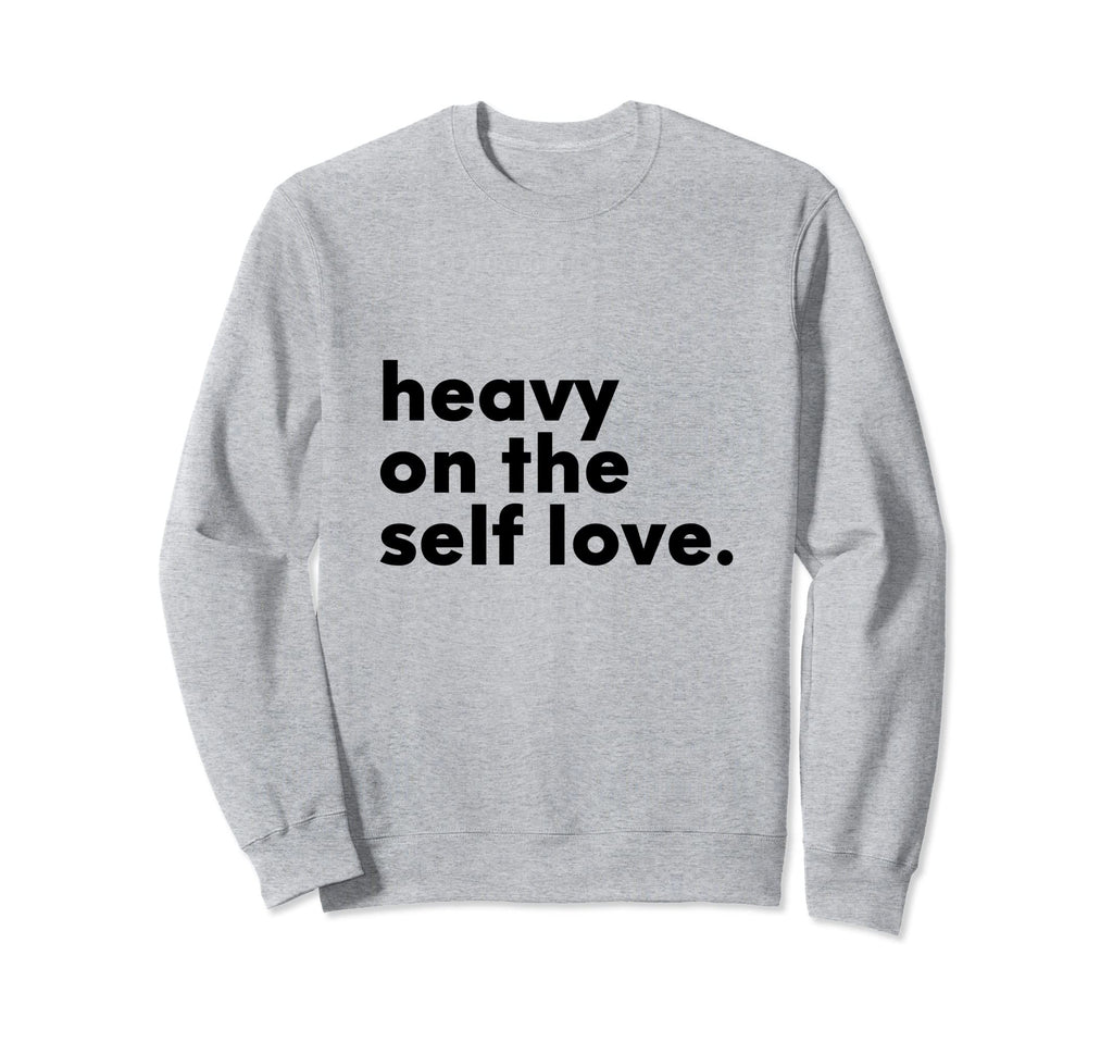 Heavy Self Love Positive Sweatshirt - Casual Everyday Wear for Adults - T-Shirt, Sweatshirt, Hoodie