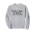 I Have Time To Listen Mental Health Sweatshirt - Trendy Graphic Men Women - T-Shirt, Sweatshirt, Hoodie