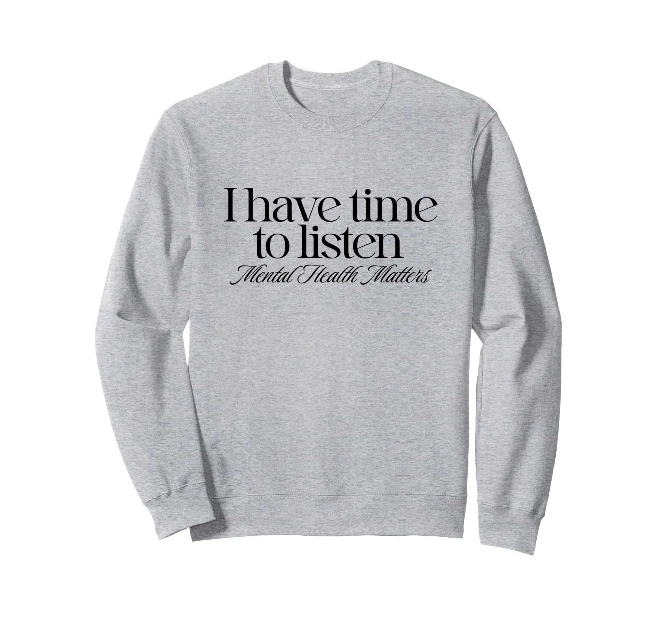 I Have Time To Listen Mental Health Sweatshirt - Trendy Graphic Men Women - T-Shirt, Sweatshirt, Hoodie
