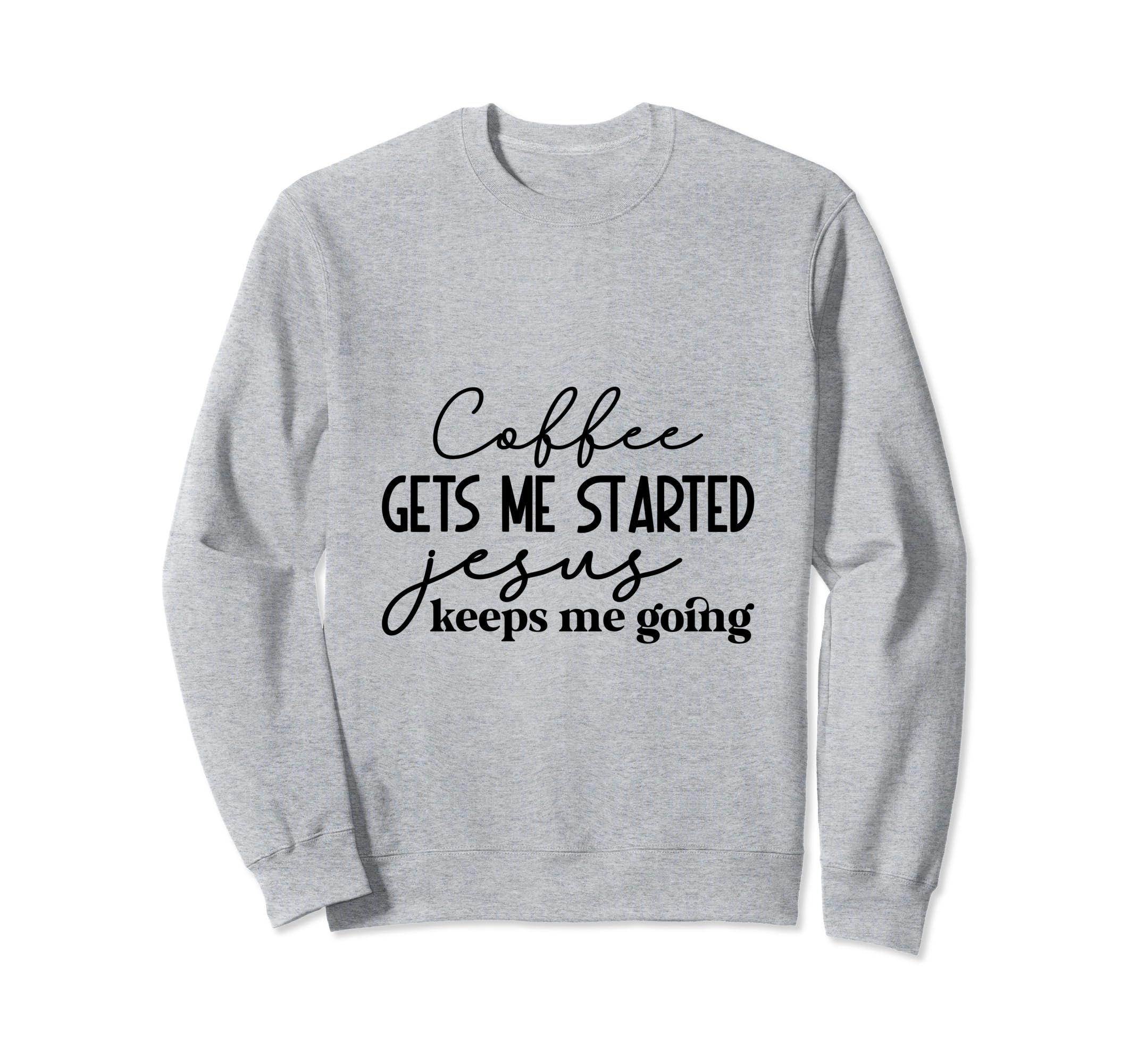 Coffee Gets Me Started Jesus Keeps Me Sweatshirt - Unique Graphic Unisex - T-Shirt, Sweatshirt, Hoodie