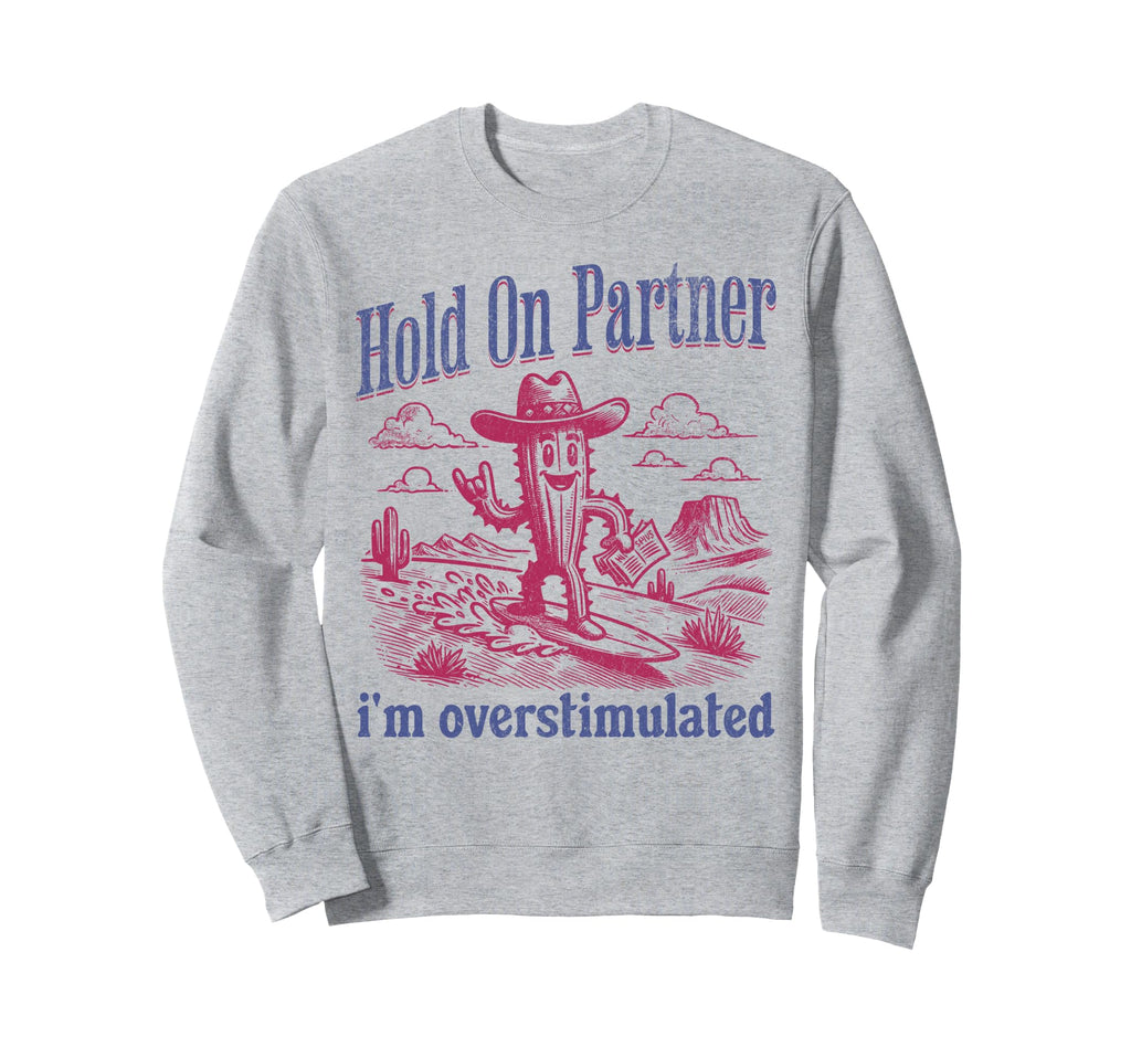 Hold Partner Im Overstimulated Cowboy Sweatshirt - Streetwear Style Unisex - T-Shirt, Sweatshirt, Hoodie