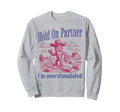 Hold Partner Im Overstimulated Cowboy Sweatshirt - Streetwear Style Unisex - T-Shirt, Sweatshirt, Hoodie