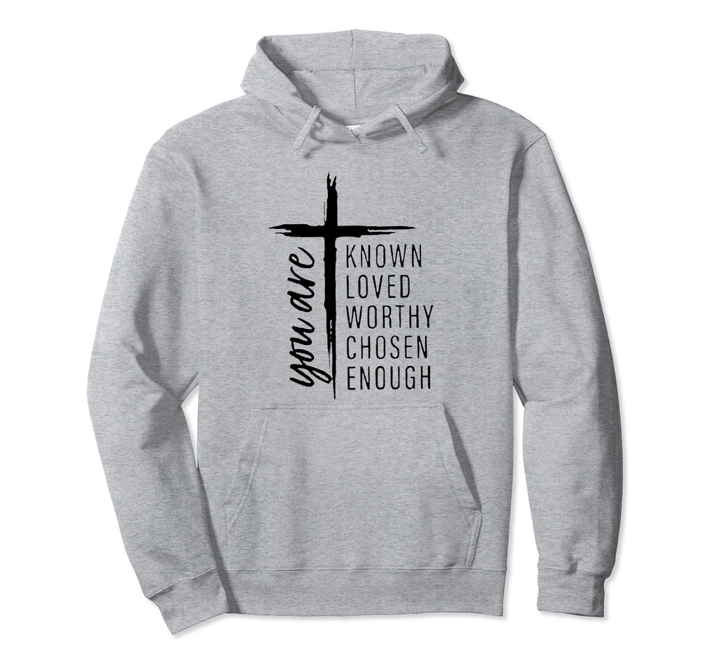 You Are Known Loved Worthy Chosen Enough Hoodie - Unique Graphic Men Women - T-Shirt, Sweatshirt, Hoodie