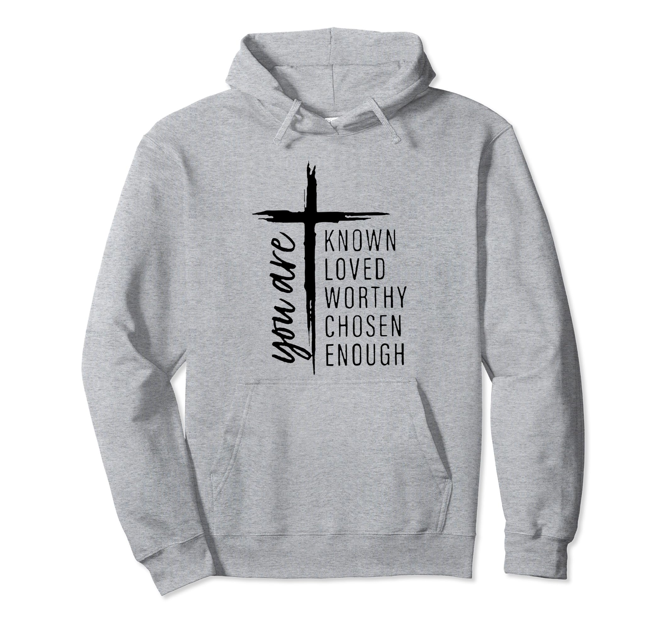 You Are Known Loved Worthy Chosen Enough Hoodie - Unique Graphic Men Women - T-Shirt, Sweatshirt, Hoodie