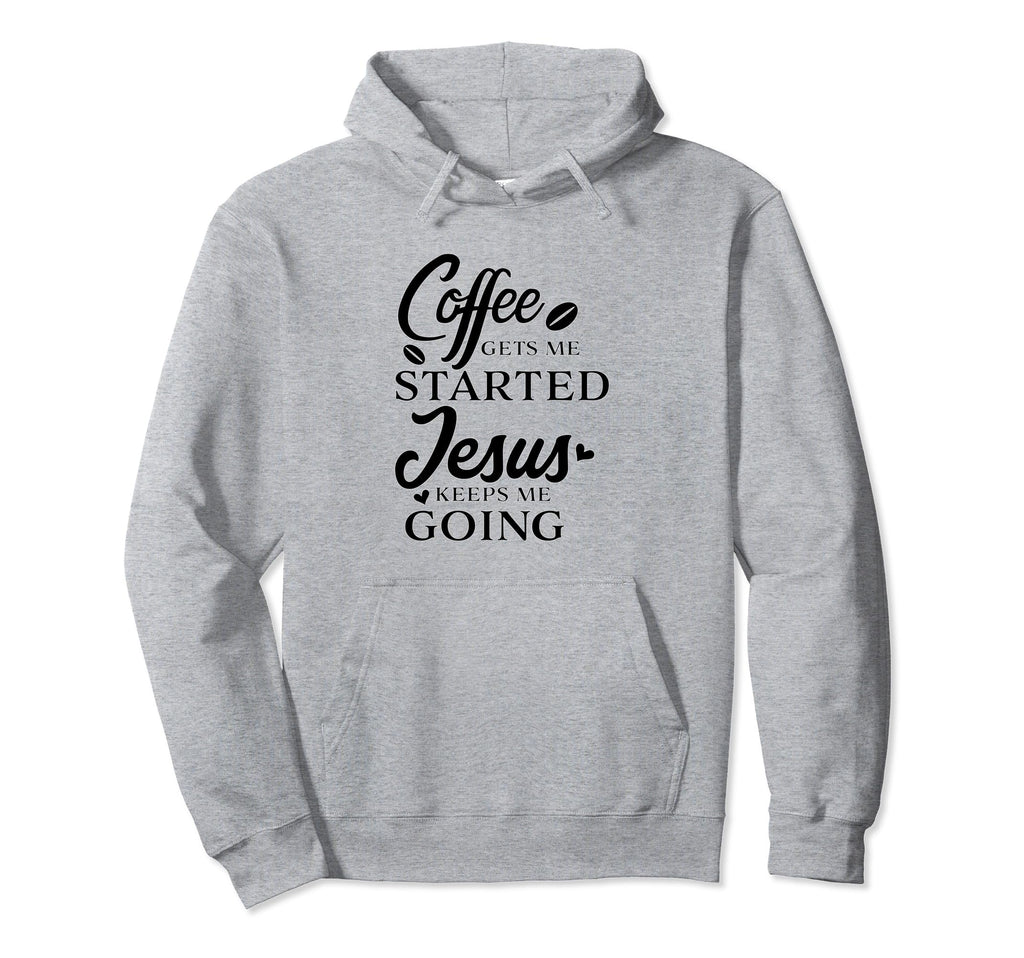 Coffee Gets Me Started Jesus Keeps Me Hoodie - Fun Novelty Design Unisex - T-Shirt, Sweatshirt, Hoodie