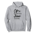 Coffee Gets Me Started Jesus Keeps Me Hoodie - Fun Novelty Design Unisex - T-Shirt, Sweatshirt, Hoodie