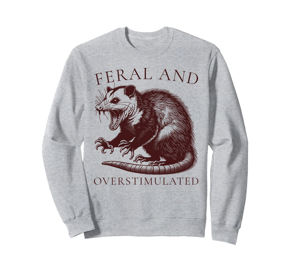 Feral And Overstimulated Funny Possum Sweatshirt - Graphic Print Unisex - T-Shirt, Sweatshirt, Hoodie