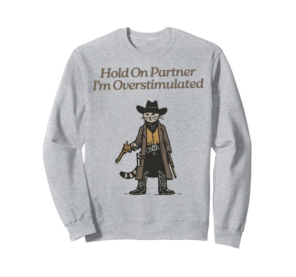 Hold Partner Im Overstimulated Sweatshirt - Fun Novelty Design Men Women - T-Shirt, Sweatshirt, Hoodie