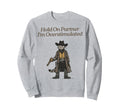 Hold Partner Im Overstimulated Sweatshirt - Fun Novelty Design Men Women - T-Shirt, Sweatshirt, Hoodie