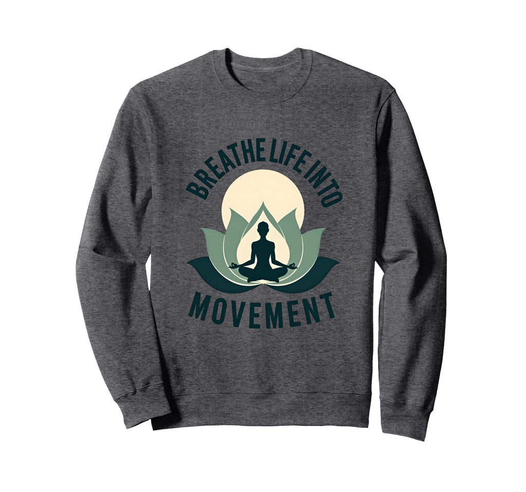 Breathe Life Into Movement Yoga Sweatshirt - Trendy Graphic Unisex - T-Shirt, Sweatshirt, Hoodie
