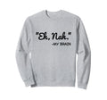 Eh Nah My Brain Funny Adhd Anxiety Sweatshirt - Graphic Print Unisex - T-Shirt, Sweatshirt, Hoodie