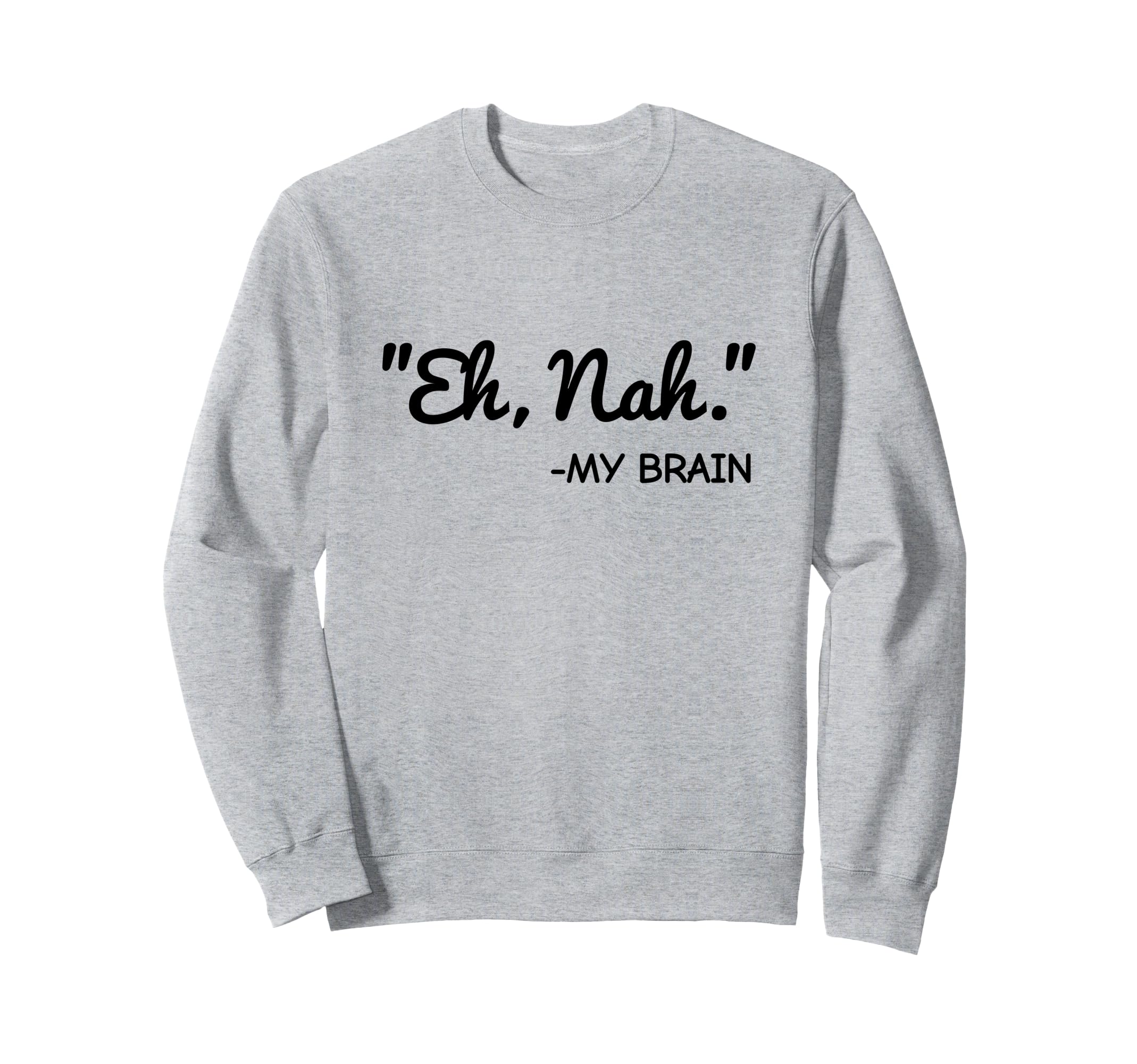 Eh Nah My Brain Funny Adhd Anxiety Sweatshirt - Graphic Print Unisex - T-Shirt, Sweatshirt, Hoodie