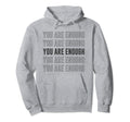 You Are Enough Inspirational Mental Hoodie - Custom Art Print for Adults - T-Shirt, Sweatshirt, Hoodie