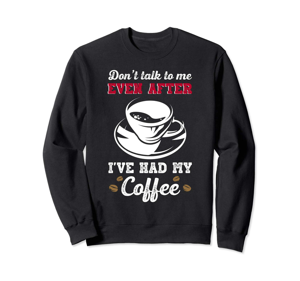Dont Talk To Me Even After Ive Sweatshirt - Casual Everyday Wear Unisex - T-Shirt, Sweatshirt, Hoodie