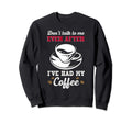 Dont Talk To Me Even After Ive Sweatshirt - Casual Everyday Wear Unisex - T-Shirt, Sweatshirt, Hoodie