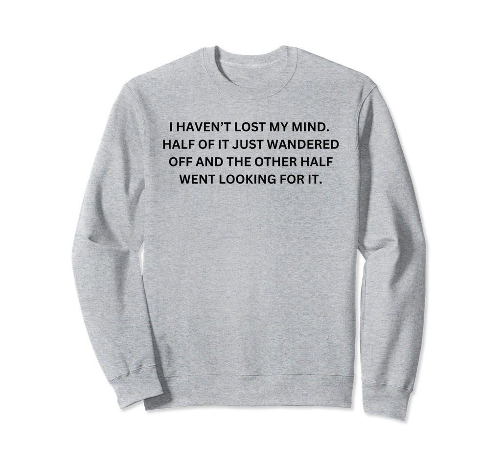 Funny Sarcastic I Havent Lost My Sweatshirt - Aesthetic Graphic for Adults - T-Shirt, Sweatshirt, Hoodie
