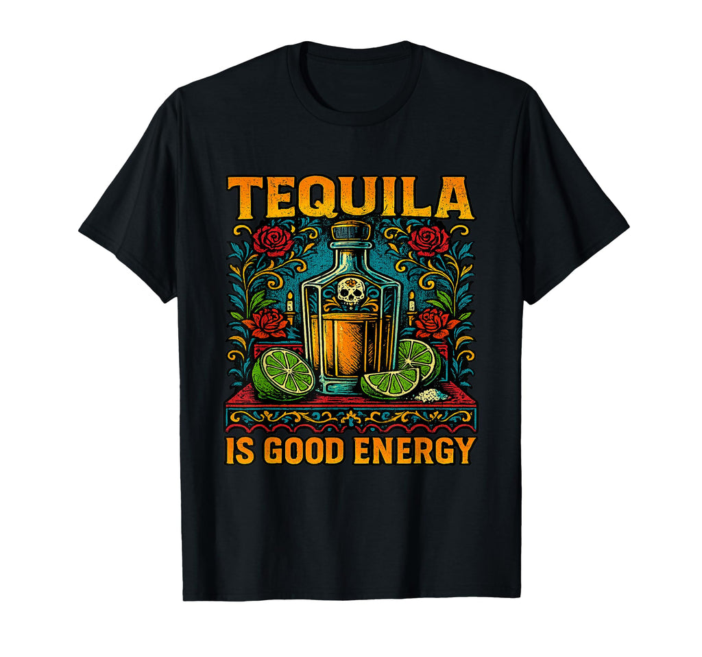 Tequila Is Good Energy Funny Sarcastic T-Shirt - Novelty Apparel Unisex - T-Shirt, Sweatshirt, Hoodie