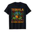 Tequila Is Good Energy Funny Sarcastic T-Shirt - Novelty Apparel Unisex - T-Shirt, Sweatshirt, Hoodie