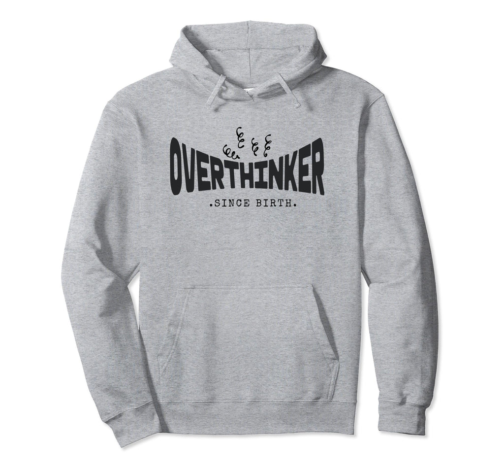 Funny Overthinker Since Birth Anxiety Hoodie - Casual Everyday Wear Unisex - T-Shirt, Sweatshirt, Hoodie