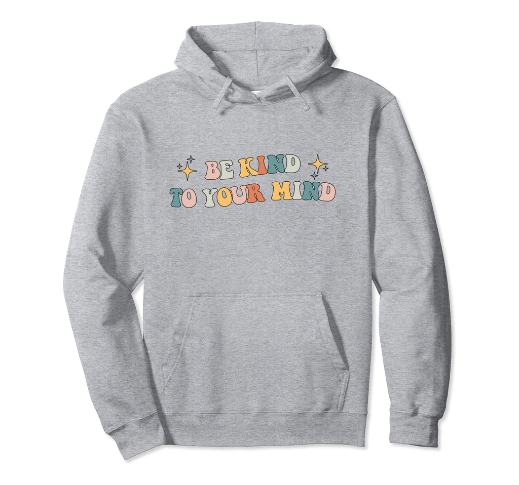 Be Kind To Your Mind Mental Health Hoodie - Aesthetic Graphic Men Women - T-Shirt, Sweatshirt, Hoodie