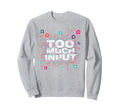 Im Overstimulated Too Much Input Sweatshirt - Custom Art Print for Adults - T-Shirt, Sweatshirt, Hoodie