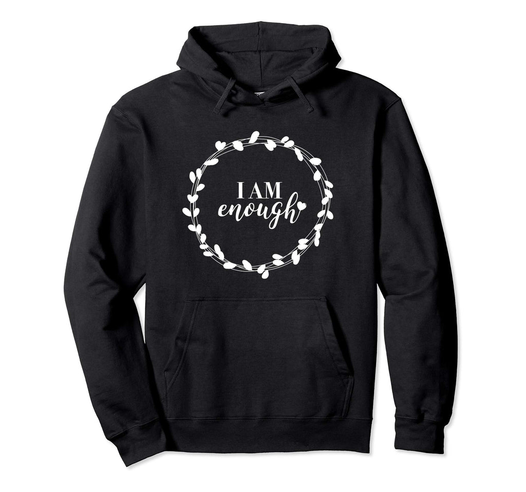 I Am Enough Self Love Inspirational Hoodie - Custom Art Print Unisex - T-Shirt, Sweatshirt, Hoodie