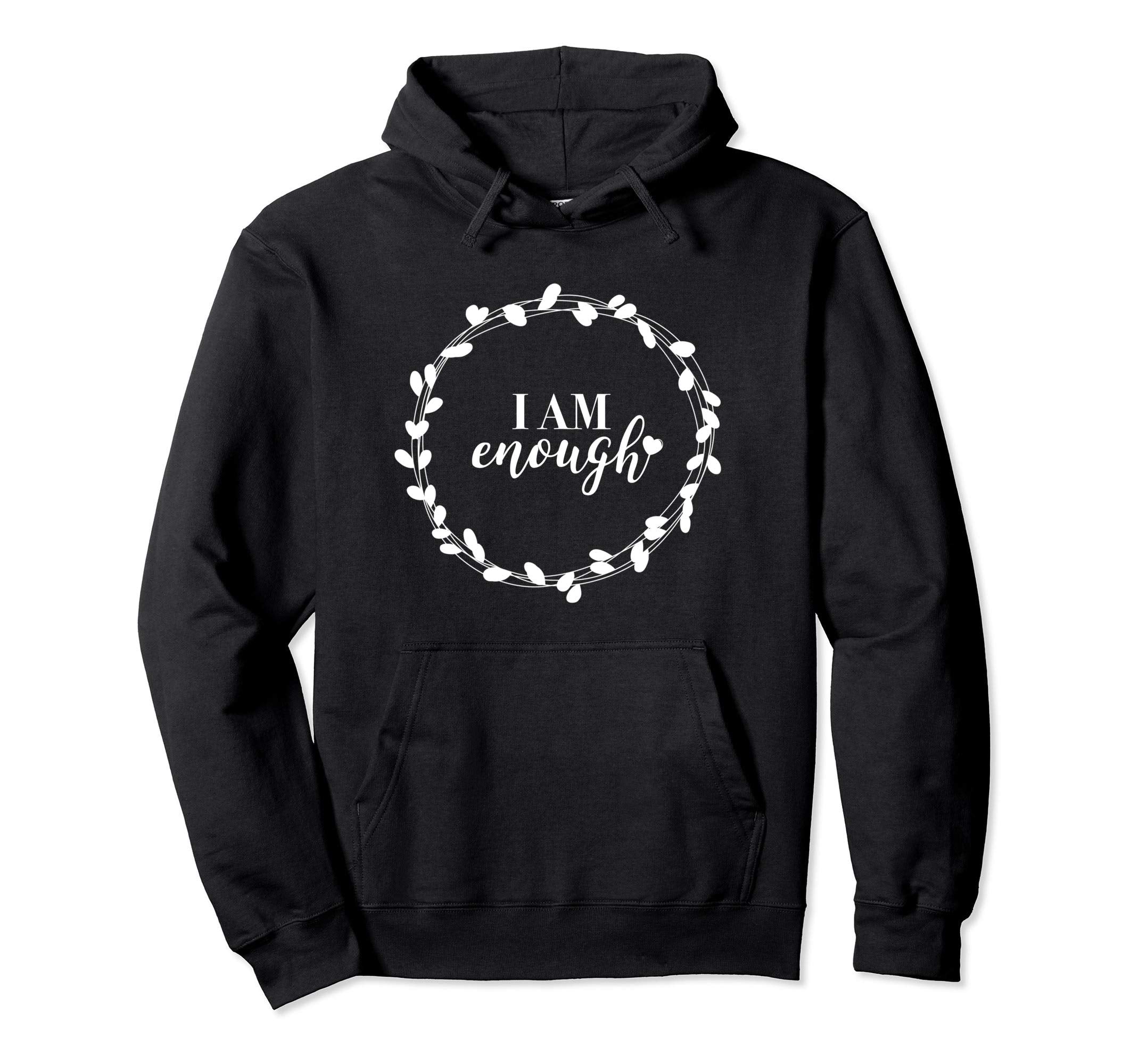 I Am Enough Self Love Inspirational Hoodie - Custom Art Print Unisex - T-Shirt, Sweatshirt, Hoodie