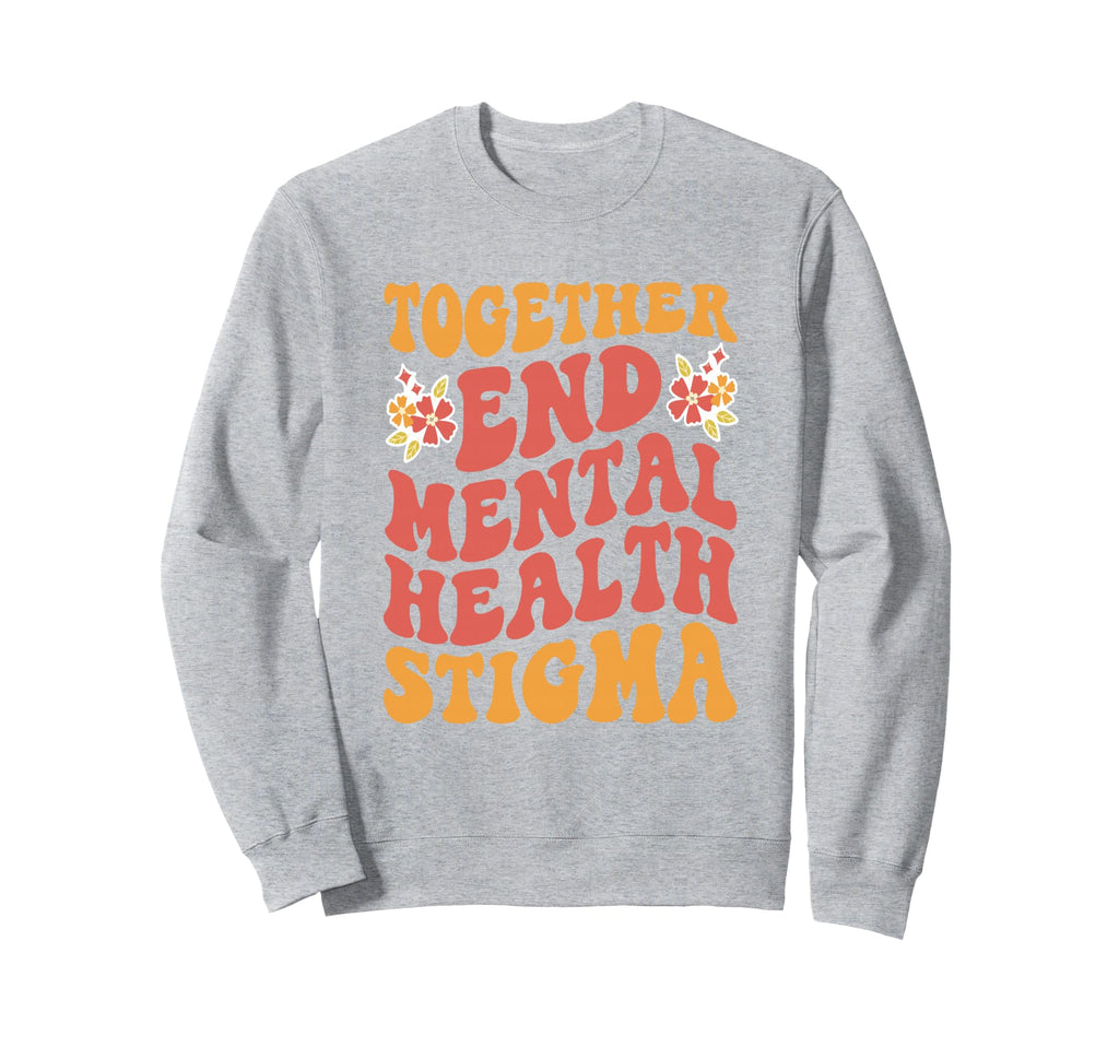 End Mental Health Stigma Mental Sweatshirt - Streetwear Style for Adults - T-Shirt, Sweatshirt, Hoodie