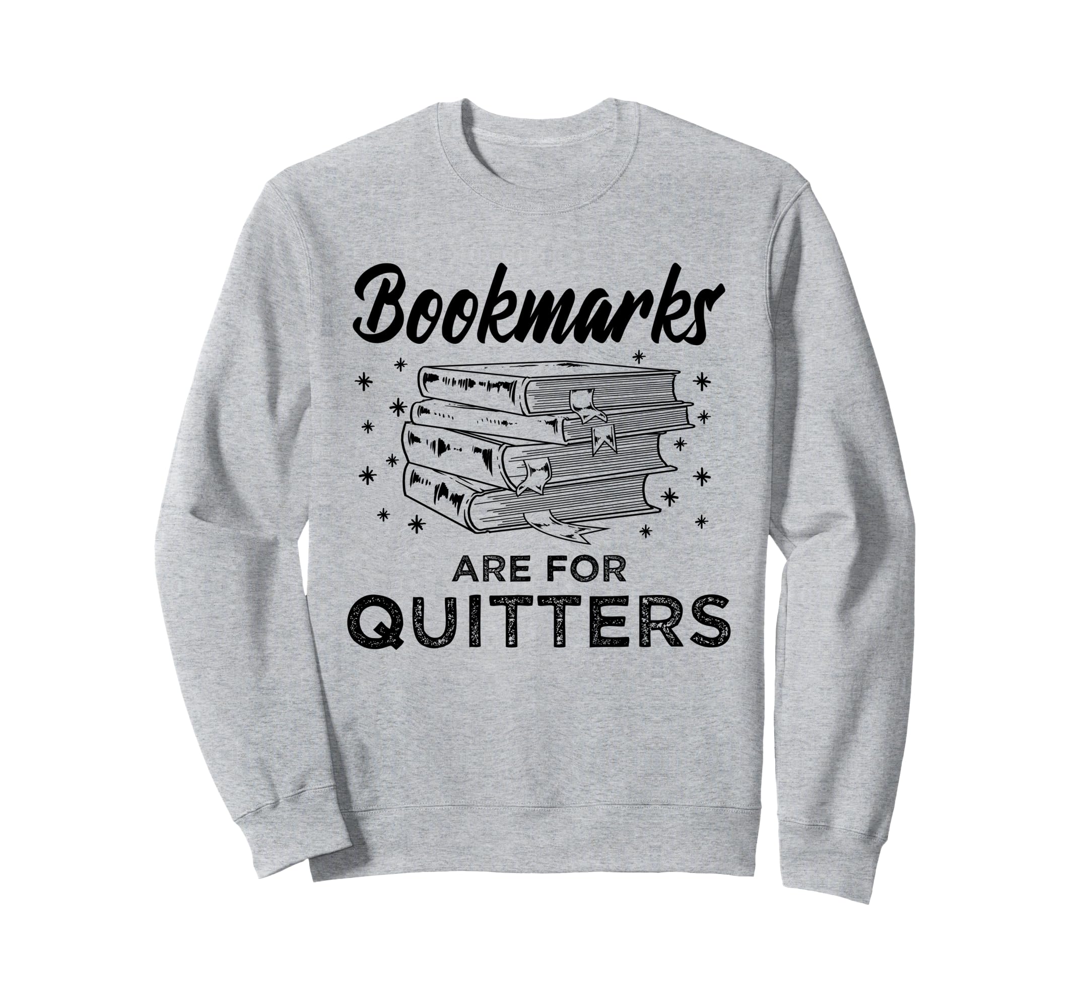 Bookmarks Are Quitters Book Sweatshirt - Fun Novelty Design for Adults - T-Shirt, Sweatshirt, Hoodie