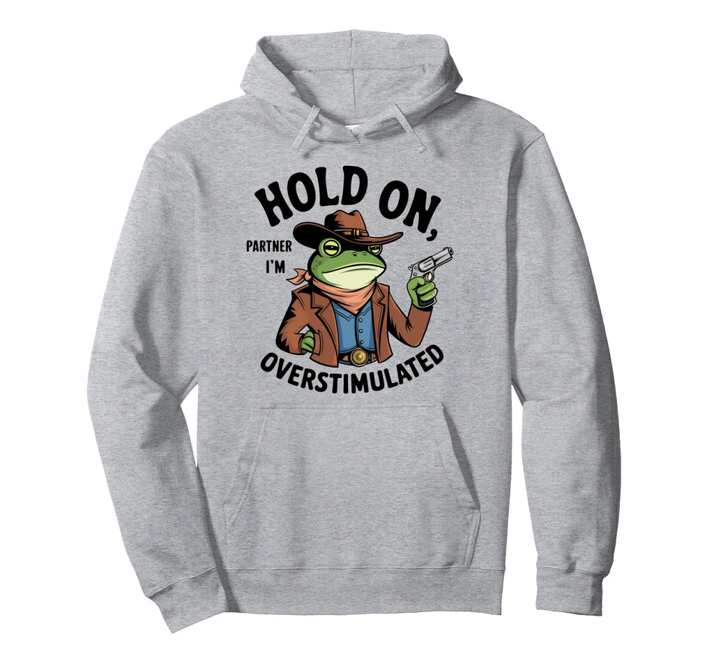 Hold Partner Im Overstimulated Hoodie - Graphic Print Men Women - T-Shirt, Sweatshirt, Hoodie