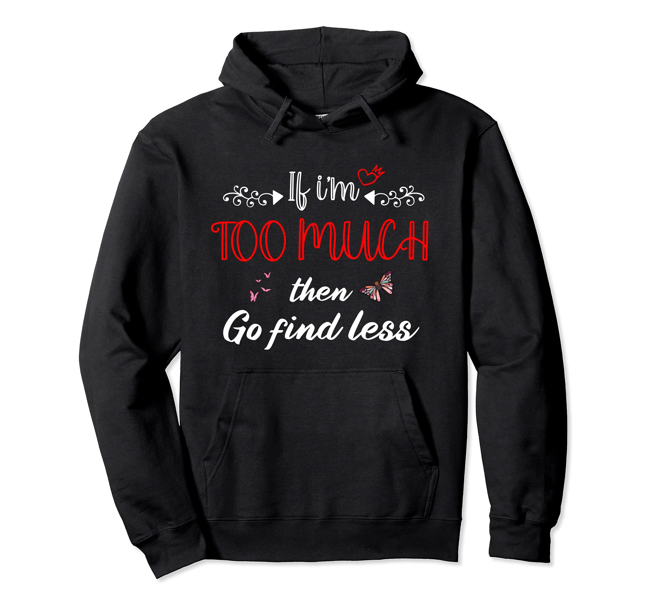 If Im Too Much Go Find Less Self Love Hoodie - Custom Art Print Men Women - T-Shirt, Sweatshirt, Hoodie