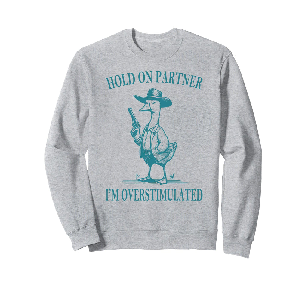 Hold Partner Im Overstimulated Sweatshirt - Casual Everyday Wear Men Women - T-Shirt, Sweatshirt, Hoodie