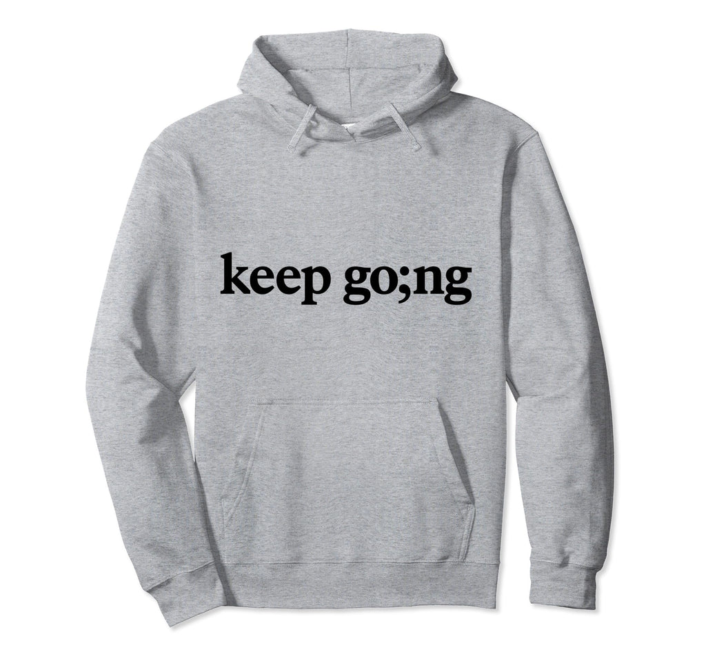 Keep Going Mental Health Awareness Hoodie - Casual Everyday Wear Men Women - T-Shirt, Sweatshirt, Hoodie