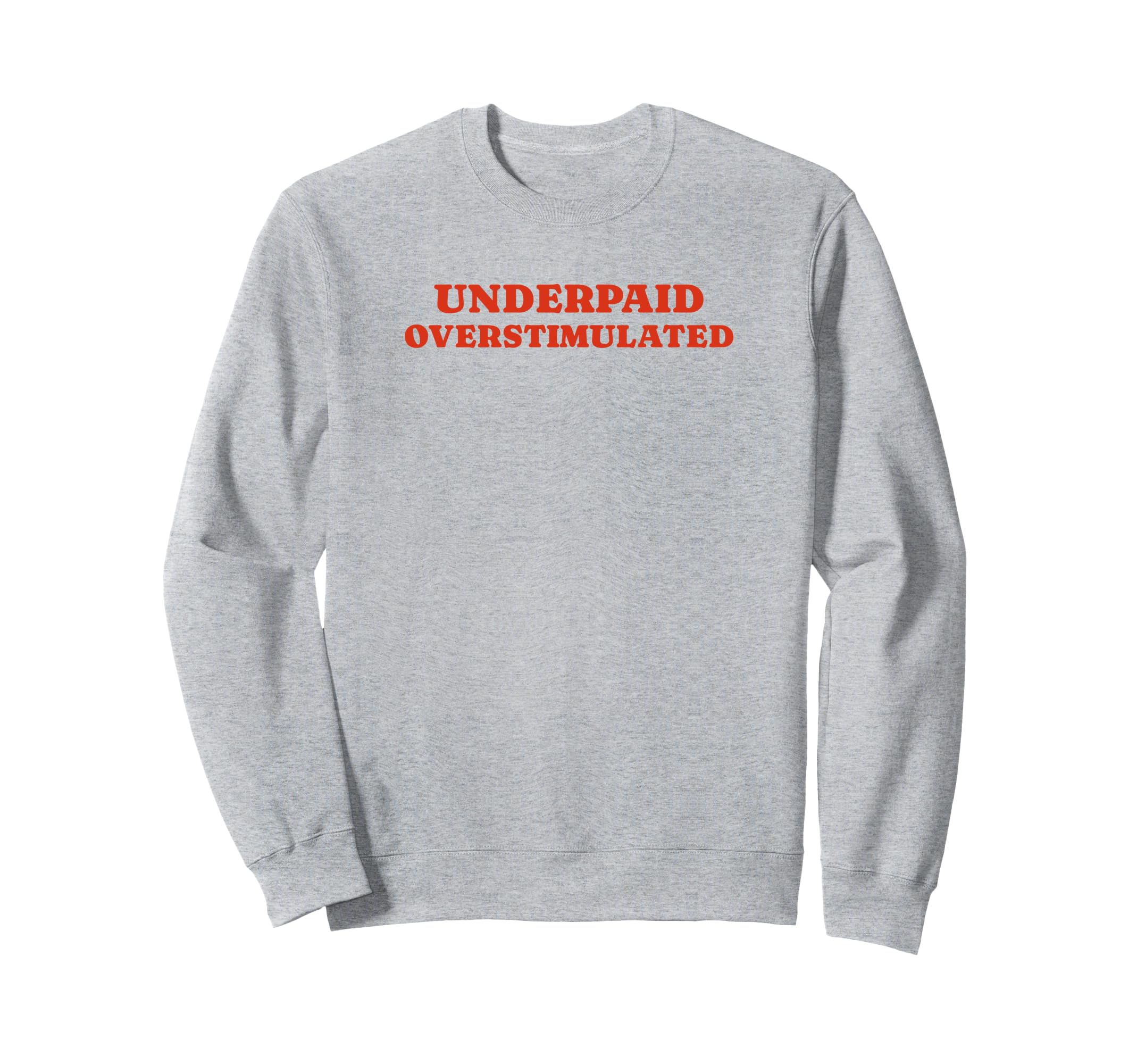 Underpaid Overstimulated Funny Gag Sweatshirt - Graphic Print Men Women - T-Shirt, Sweatshirt, Hoodie