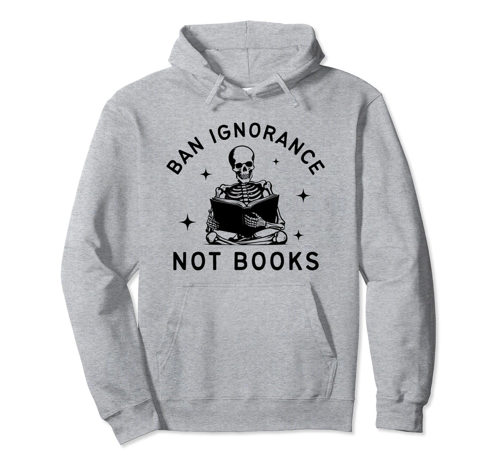 Ban Ignorance Not Books Funny Read Hoodie - Streetwear Style Men Women - T-Shirt, Sweatshirt, Hoodie
