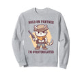 Hold Partner Im Overstimulated Sweatshirt - Fun Novelty Design for Adults - T-Shirt, Sweatshirt, Hoodie