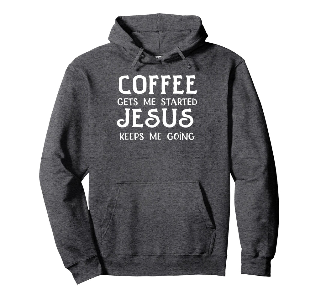 Coffee Gets Me Started Jesus Keep Me Hoodie - Graphic Print Men Women - T-Shirt, Sweatshirt, Hoodie