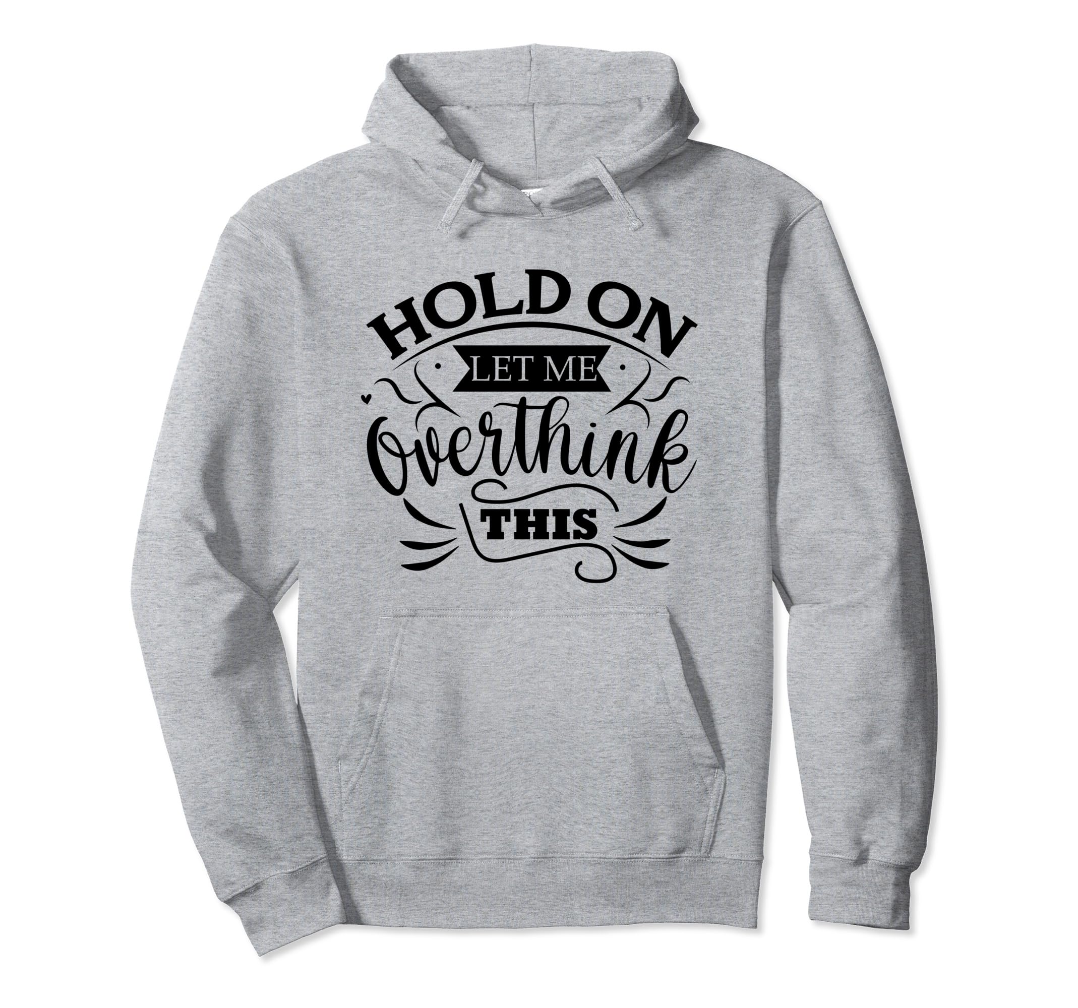 Funny Overthinker Hold Let Me Overthink Hoodie - Unique Graphic Unisex - T-Shirt, Sweatshirt, Hoodie