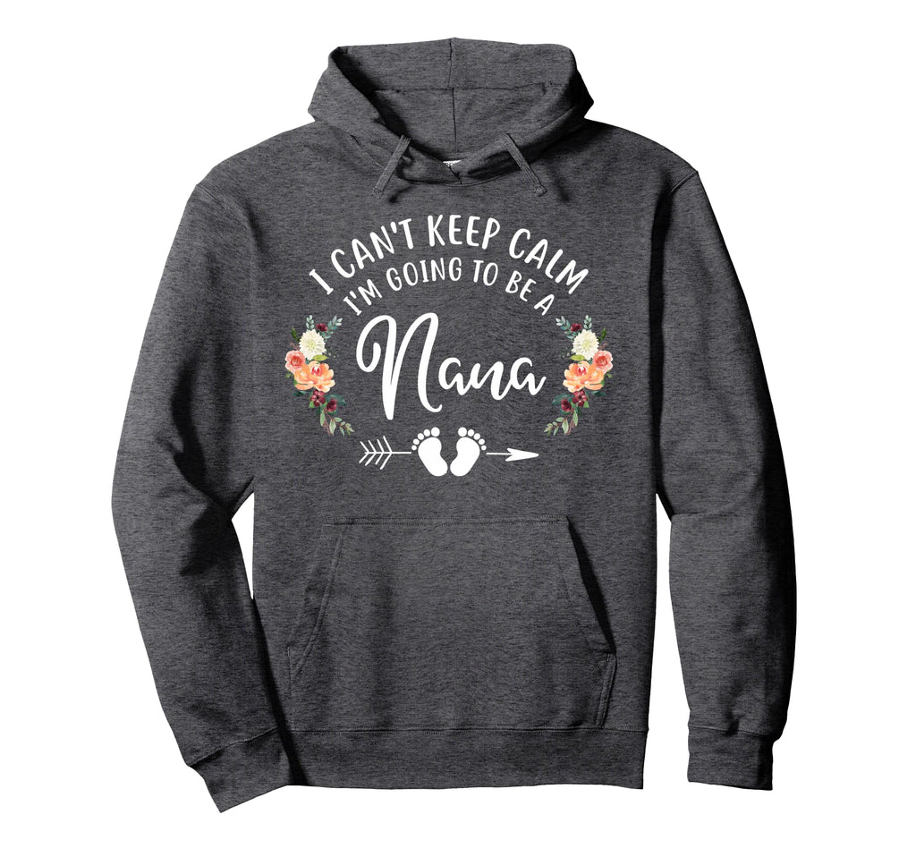 I Cant Keep Calm Im Going To Be Nana Hoodie - Trendy Graphic Unisex - T-Shirt, Sweatshirt, Hoodie