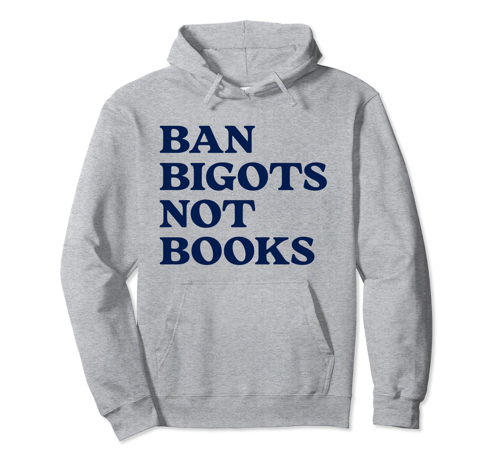 Ban Bigots Not Books Bookish Hoodie - Casual Everyday Wear for Adults - T-Shirt, Sweatshirt, Hoodie