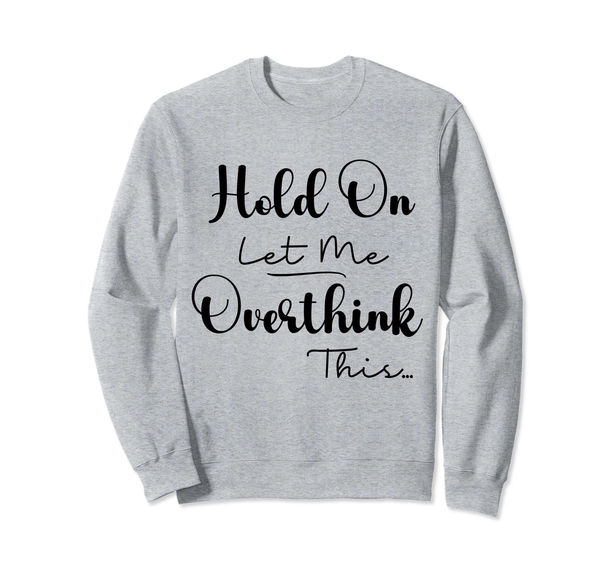 Funny Overthinker Hold Let Me Sweatshirt - Streetwear Style for Adults - T-Shirt, Sweatshirt, Hoodie