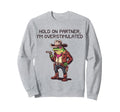 Hold Partner Im Overstimulated Sweatshirt - Fun Novelty Design for Adults - T-Shirt, Sweatshirt, Hoodie