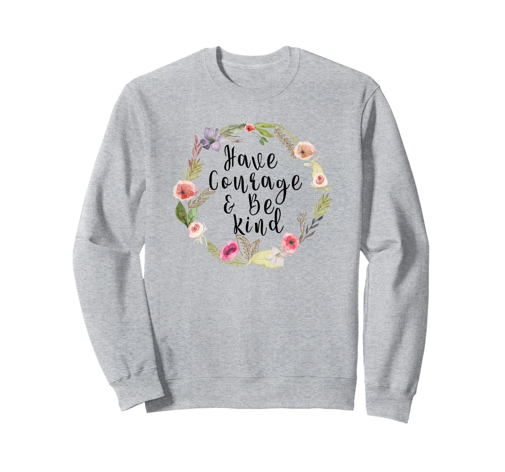 Have Courage And Be Kind Uplifting Sweatshirt - Trendy Graphic for Adults - T-Shirt, Sweatshirt, Hoodie