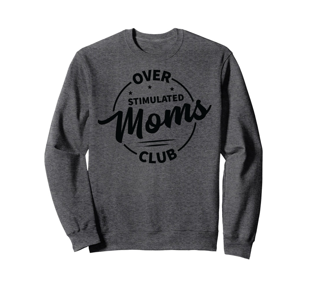 Overstimulated Moms Club Funny Sweatshirt - Graphic Print for Adults - T-Shirt, Sweatshirt, Hoodie