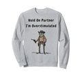 Hold Partner Im Overstimulated Sweatshirt - Minimalist Print Men Women - T-Shirt, Sweatshirt, Hoodie