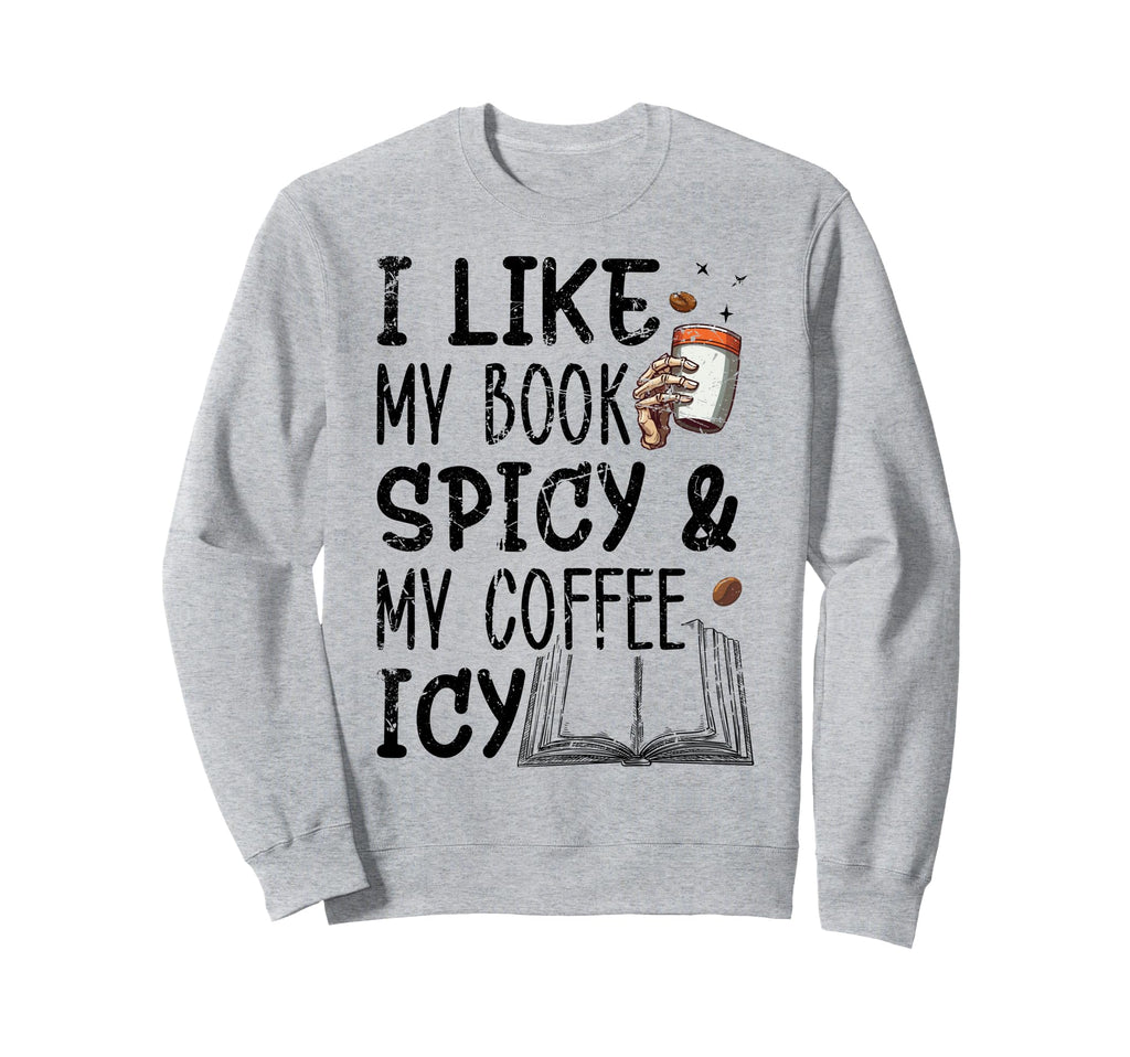 I Like My Books Spicy And My Coffee Sweatshirt - Novelty Apparel Men Women - T-Shirt, Sweatshirt, Hoodie