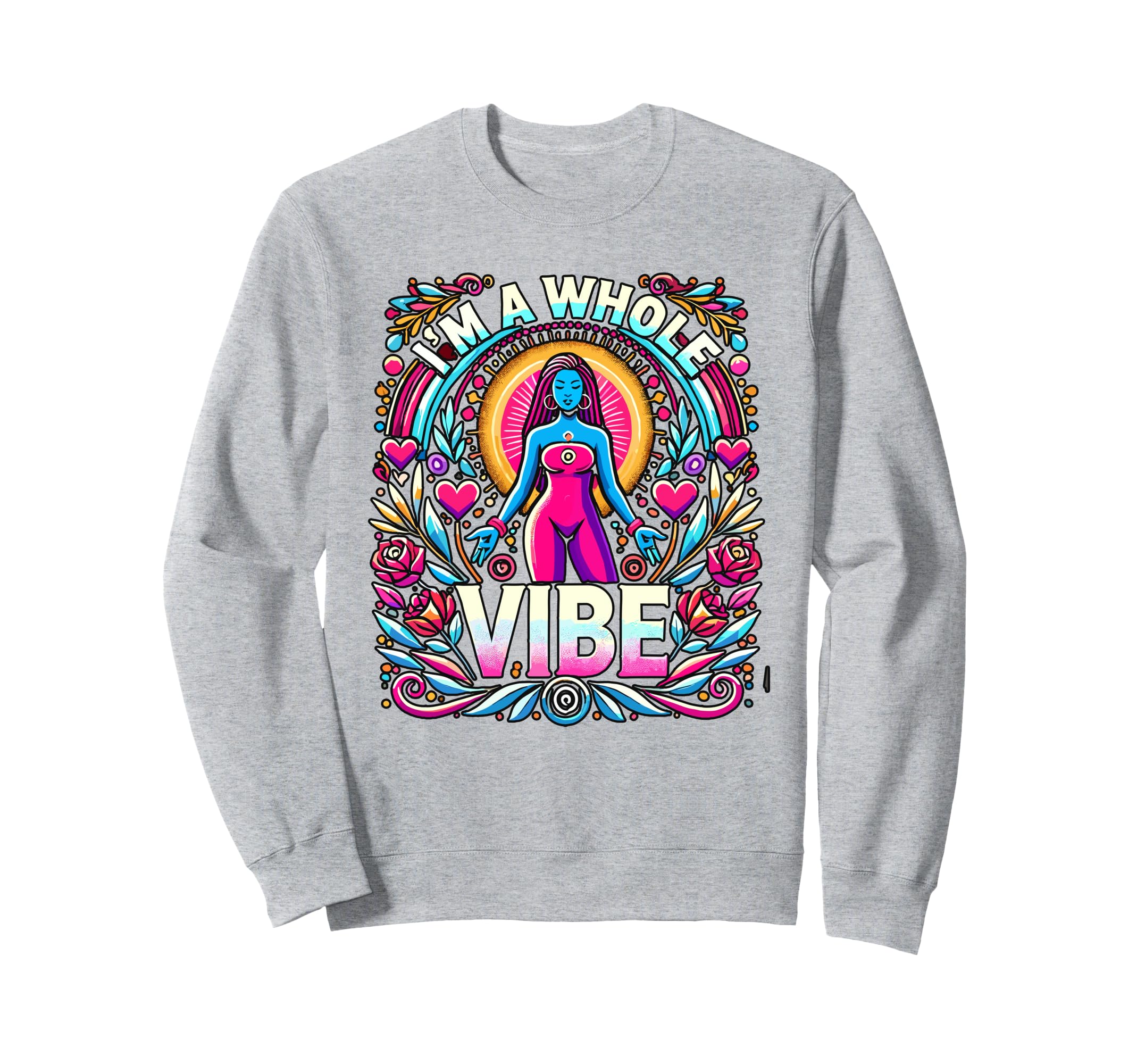 Im Whole Vibe Self Love Empowerment Sweatshirt - Novelty Apparel Men Women - T-Shirt, Sweatshirt, Hoodie